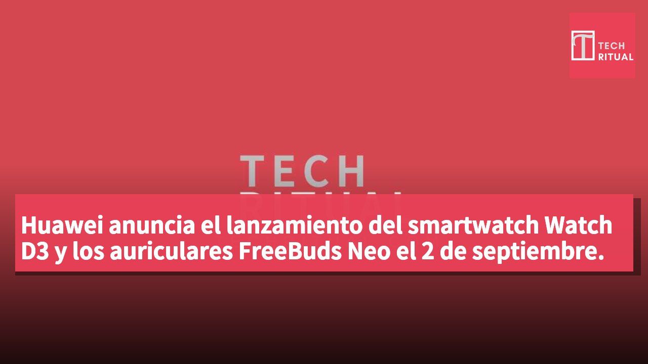 Huawei anuncia el lanzamiento del smartwatch Watch D3 y los auriculares FreeBuds Neo el 2 de septiembre.