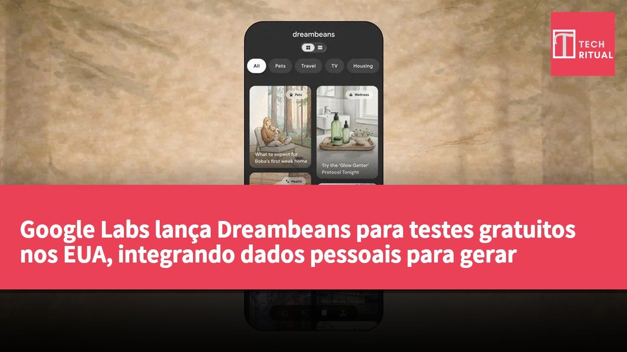 Google Labs lança Dreambeans para testes gratuitos nos EUA, integrando dados pessoais para gerar conteúdo diário personalizado
