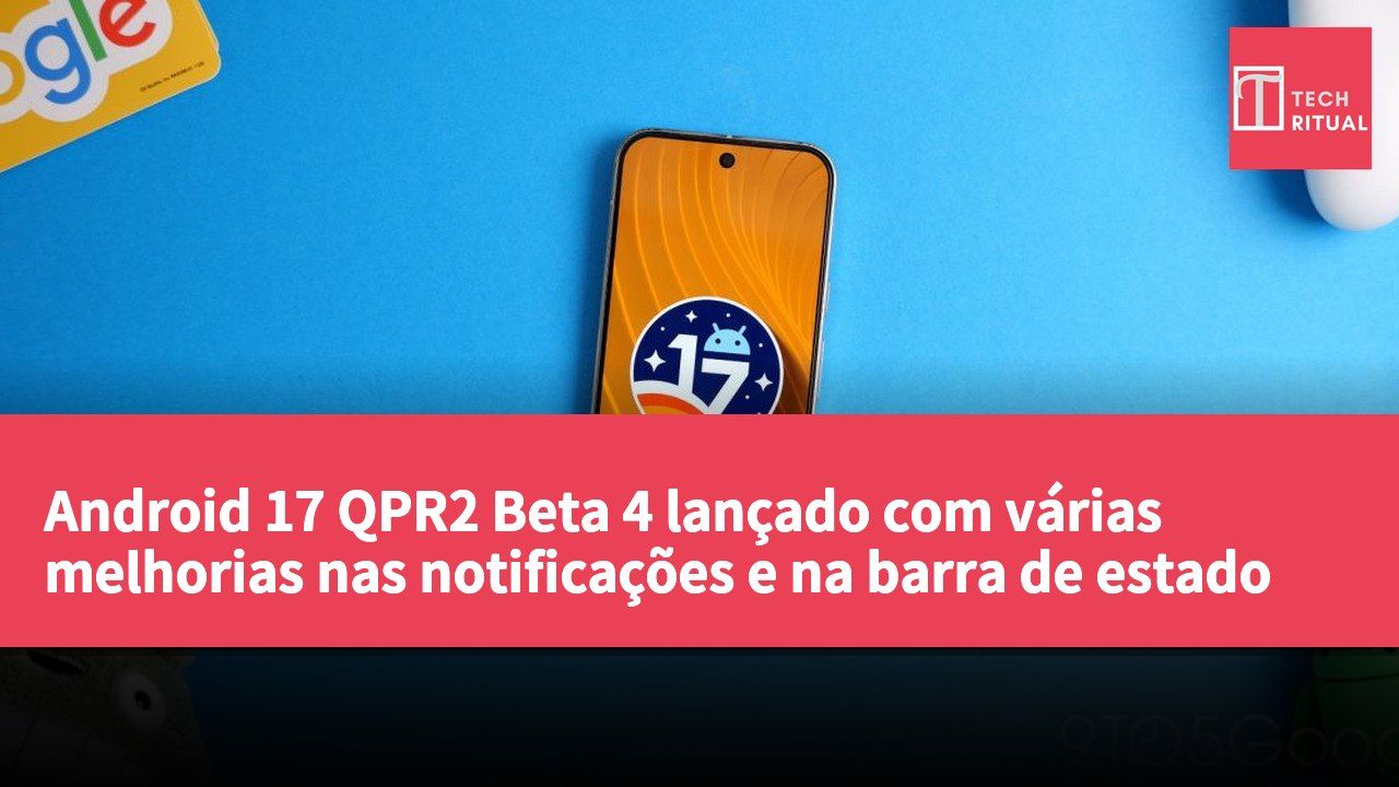 Android 17 QPR2 Beta 4 lançado com várias melhorias nas notificações e na barra de estado