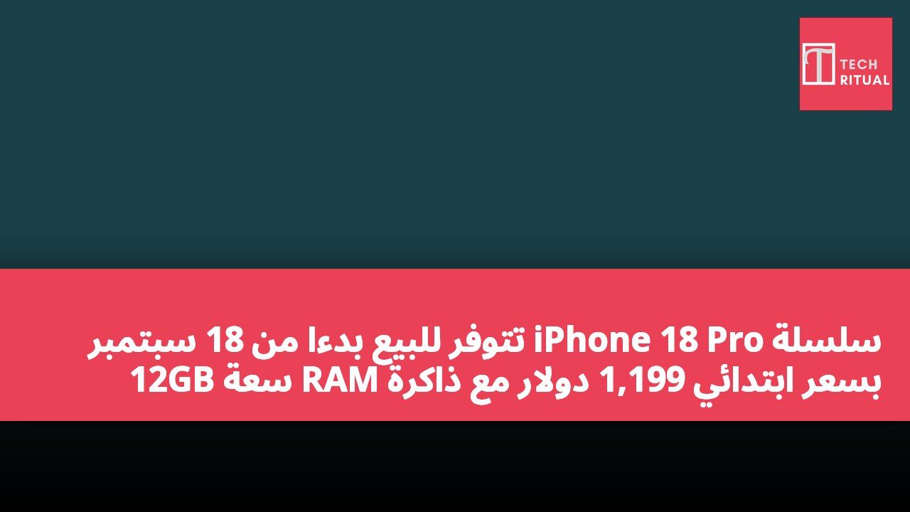 سلسلة iPhone 18 Pro تتوفر للبيع بدءًا من 18 سبتمبر بسعر ابتدائي 1,199 دولار مع ذاكرة RAM سعة 12GB