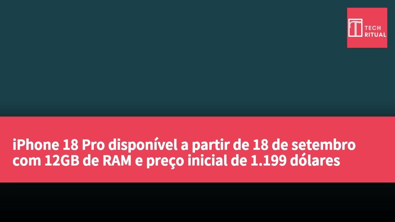 iPhone 18 Pro disponível a partir de 18 de setembro com 12GB de RAM e preço inicial de 1.199 dólares