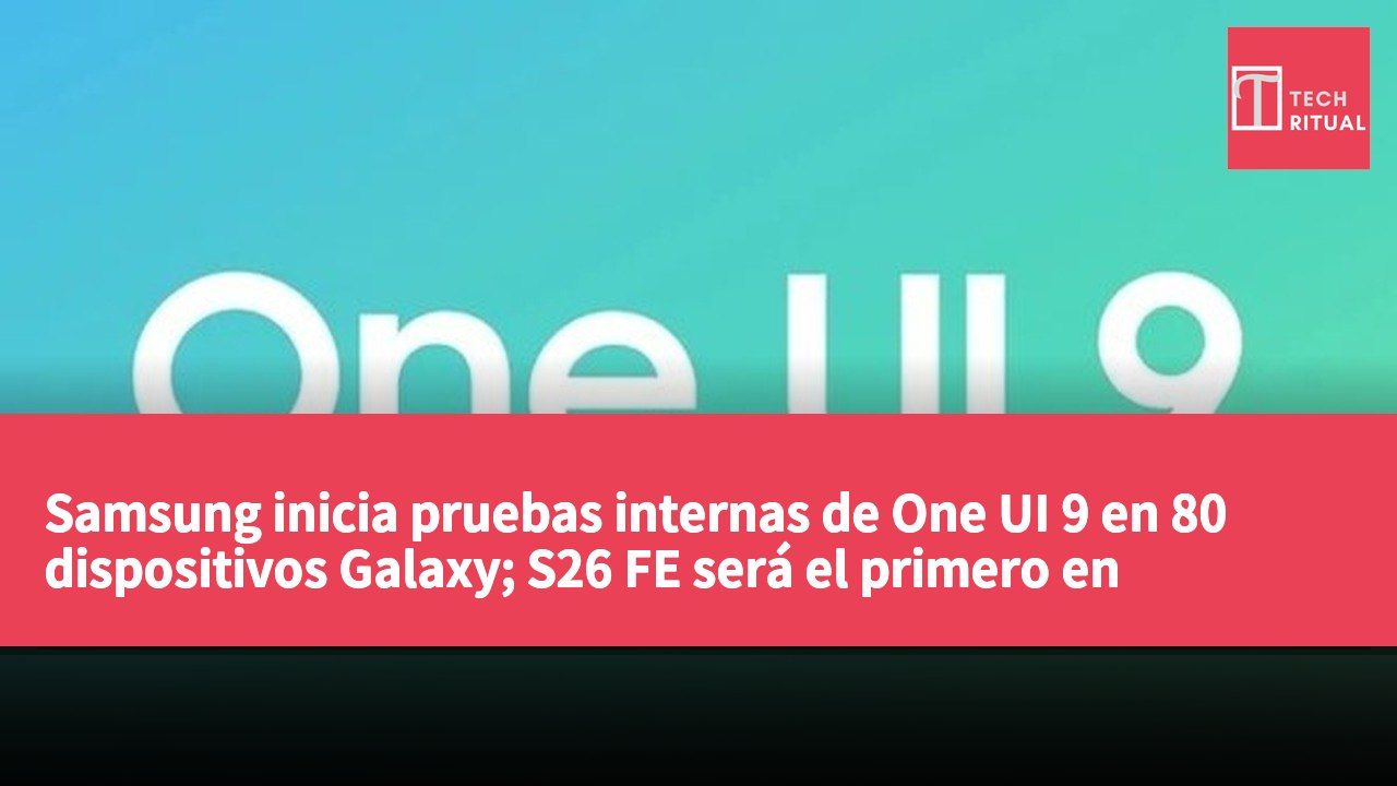 Samsung inicia pruebas internas de One UI 9 en 80 dispositivos Galaxy; S26 FE será el primero en incluirla.