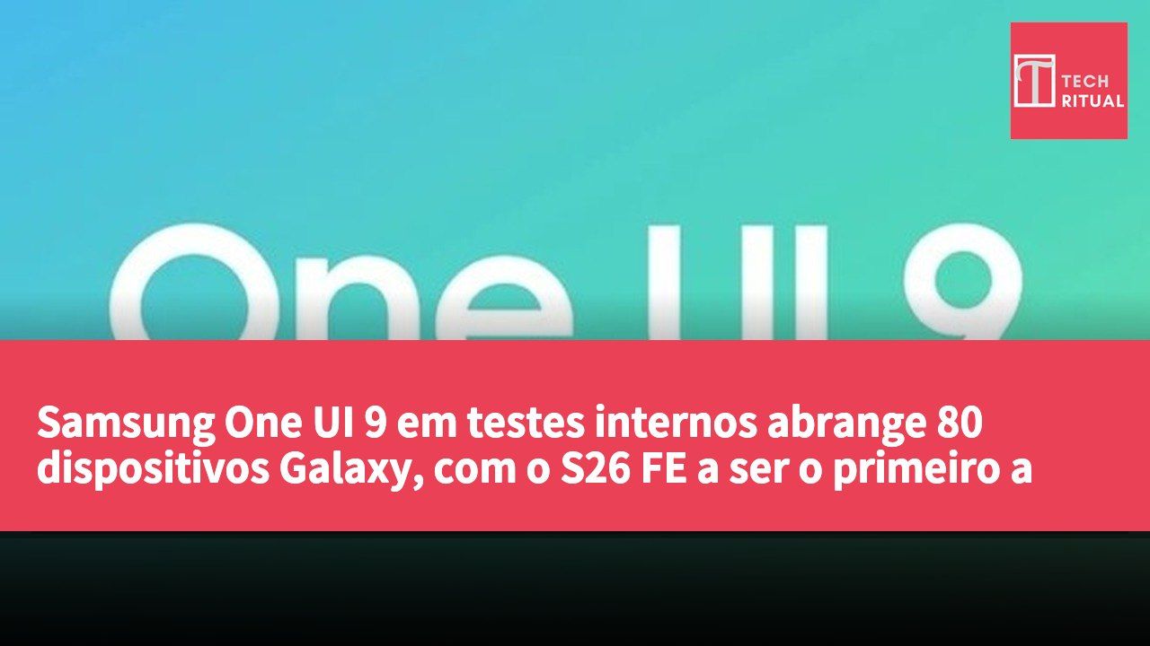 Samsung One UI 9 em testes internos abrange 80 dispositivos Galaxy, com o S26 FE a ser o primeiro a ser pré-instalado.