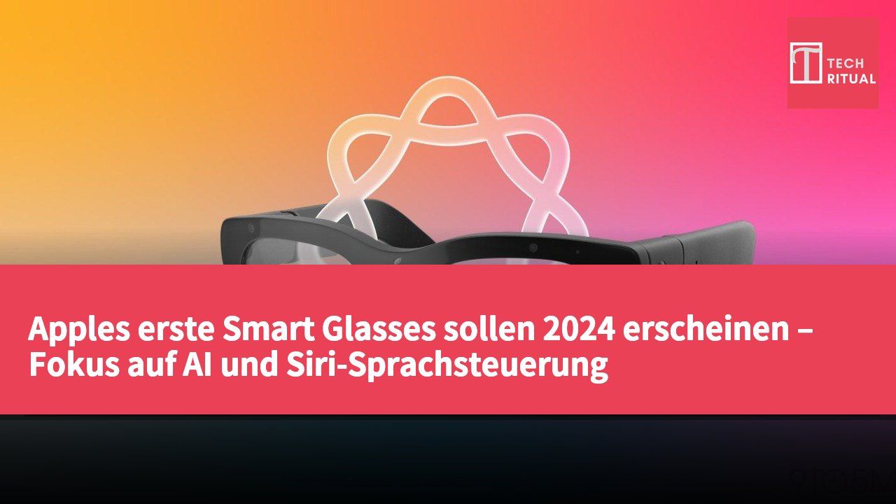Apples erste Smart Glasses sollen 2024 erscheinen – Fokus auf AI und Siri-Sprachsteuerung