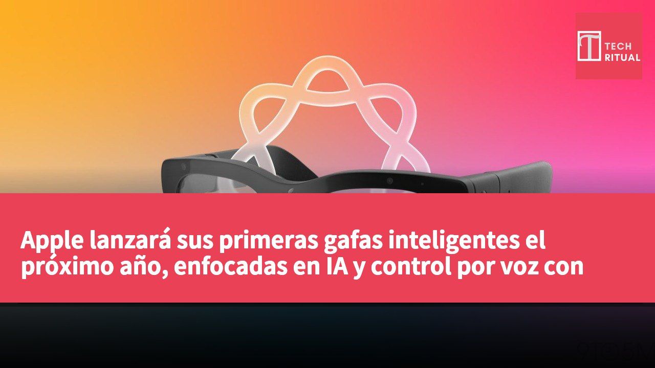 Apple lanzará sus primeras gafas inteligentes el próximo año, enfocadas en IA y control por voz con Siri.