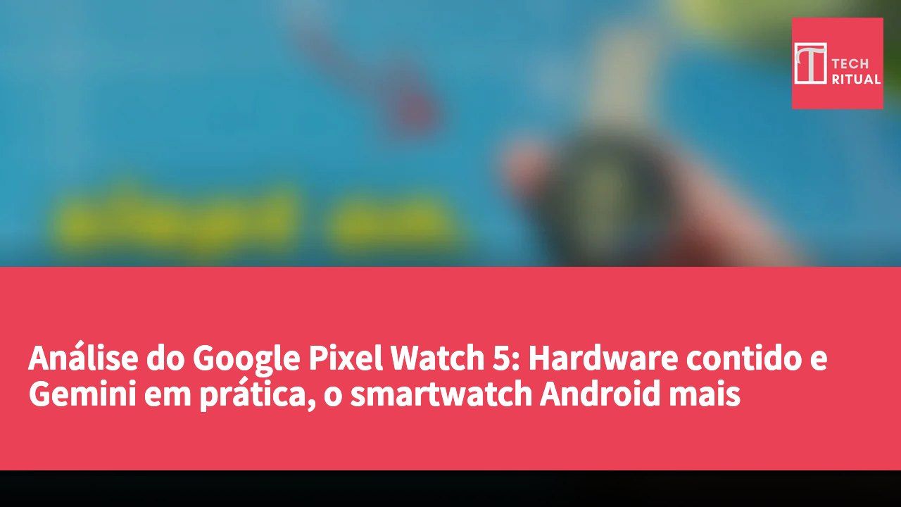 Análise do Google Pixel Watch 5: Hardware contido e Gemini em prática, o smartwatch Android mais subestimado