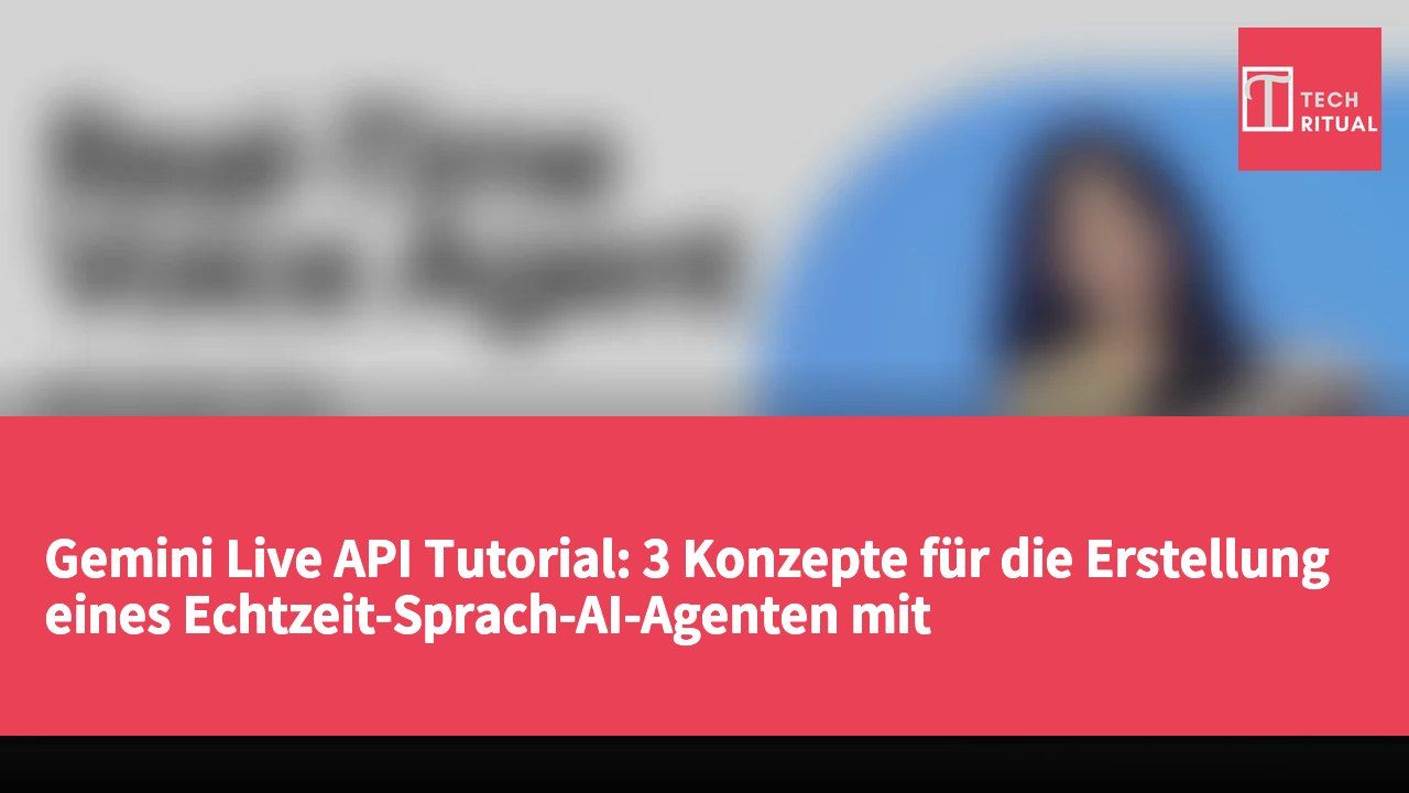 Gemini Live API Tutorial: 3 Konzepte für die Erstellung eines Echtzeit-Sprach-AI-Agenten mit WebSocket-Architektur und offiziellem Code