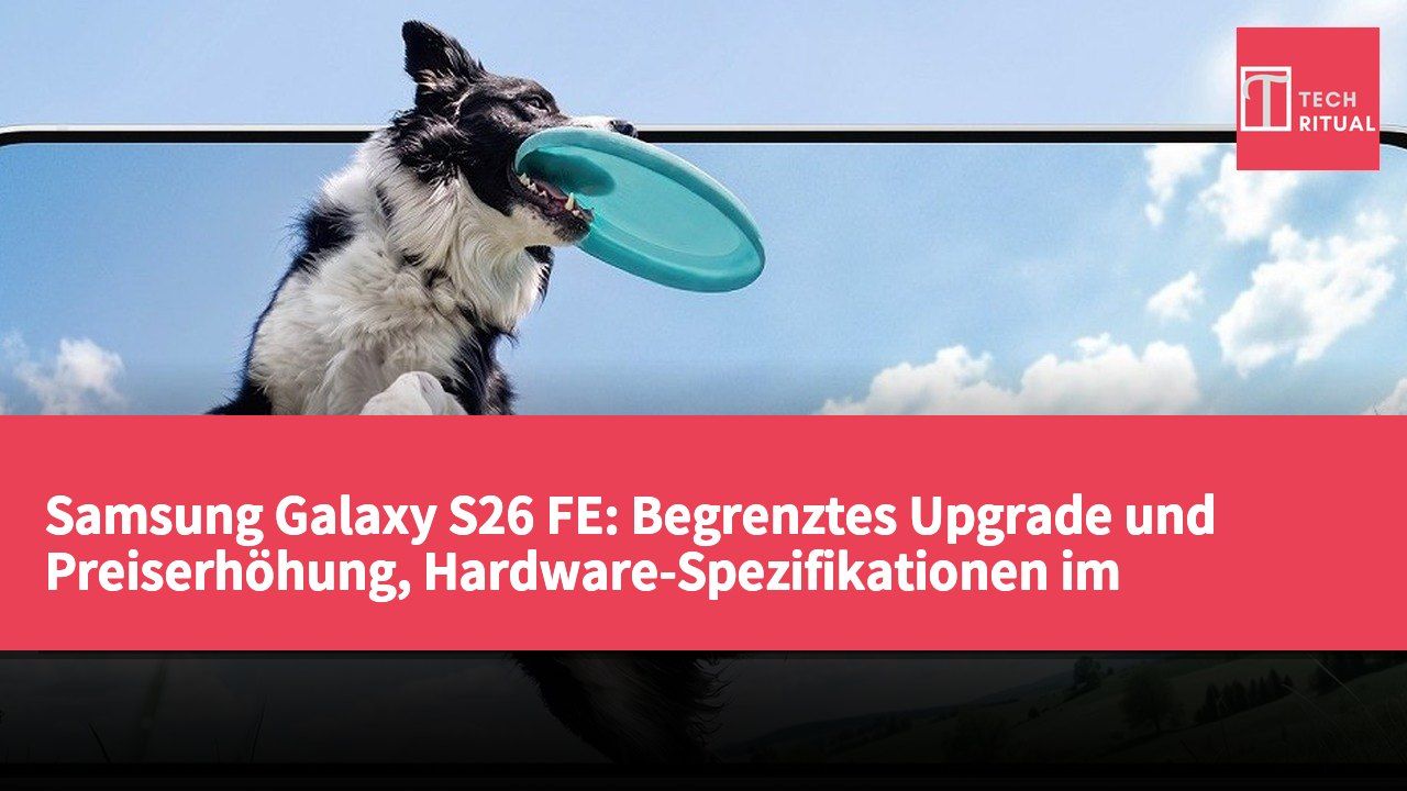 Samsung Galaxy S26 FE: Begrenztes Upgrade und Preiserhöhung, Hardware-Spezifikationen im Vergleich zur Vorgängerversion reduziert