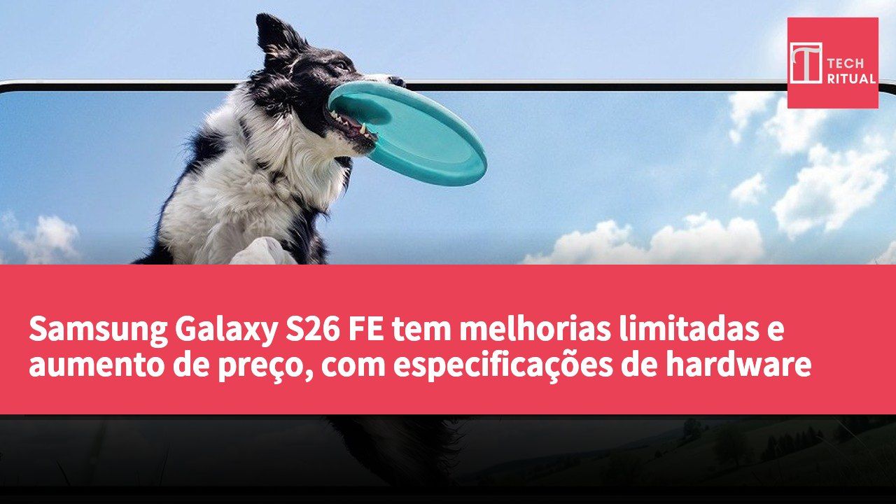 Samsung Galaxy S26 FE tem melhorias limitadas e aumento de preço, com especificações de hardware inferiores à geração anterior