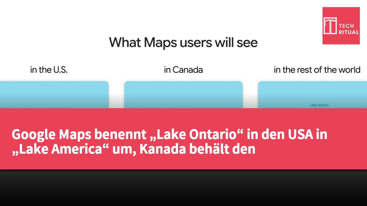Google Maps benennt „Lake Ontario“ in den USA in „Lake America“ um, Kanada behält den ursprünglichen Namen