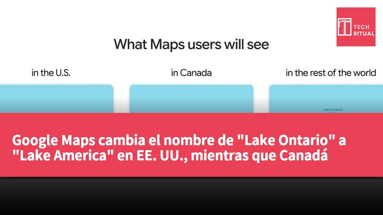Google Maps cambia el nombre de "Lake Ontario" a "Lake America" en EE. UU., mientras que Canadá conserva el original.