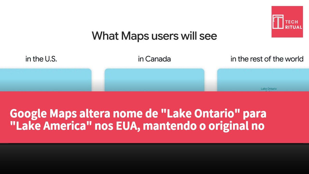 Google Maps altera nome de "Lake Ontario" para "Lake America" nos EUA, mantendo o original no Canadá