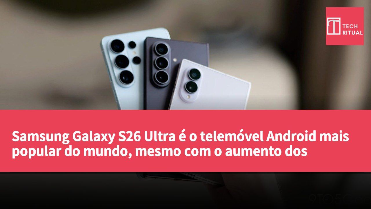 Samsung Galaxy S26 Ultra é o telemóvel Android mais popular do mundo, mesmo com o aumento dos preços da RAM.