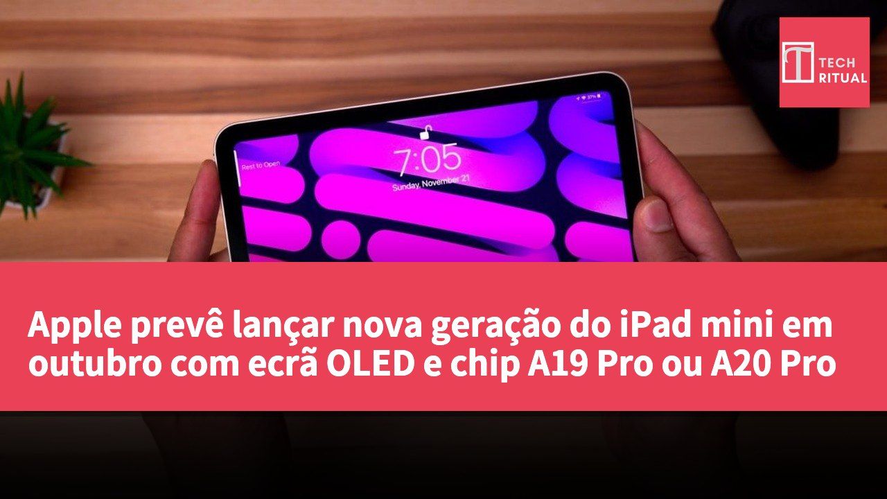 Apple prevê lançar nova geração do iPad mini em outubro com ecrã OLED e chip A19 Pro ou A20 Pro