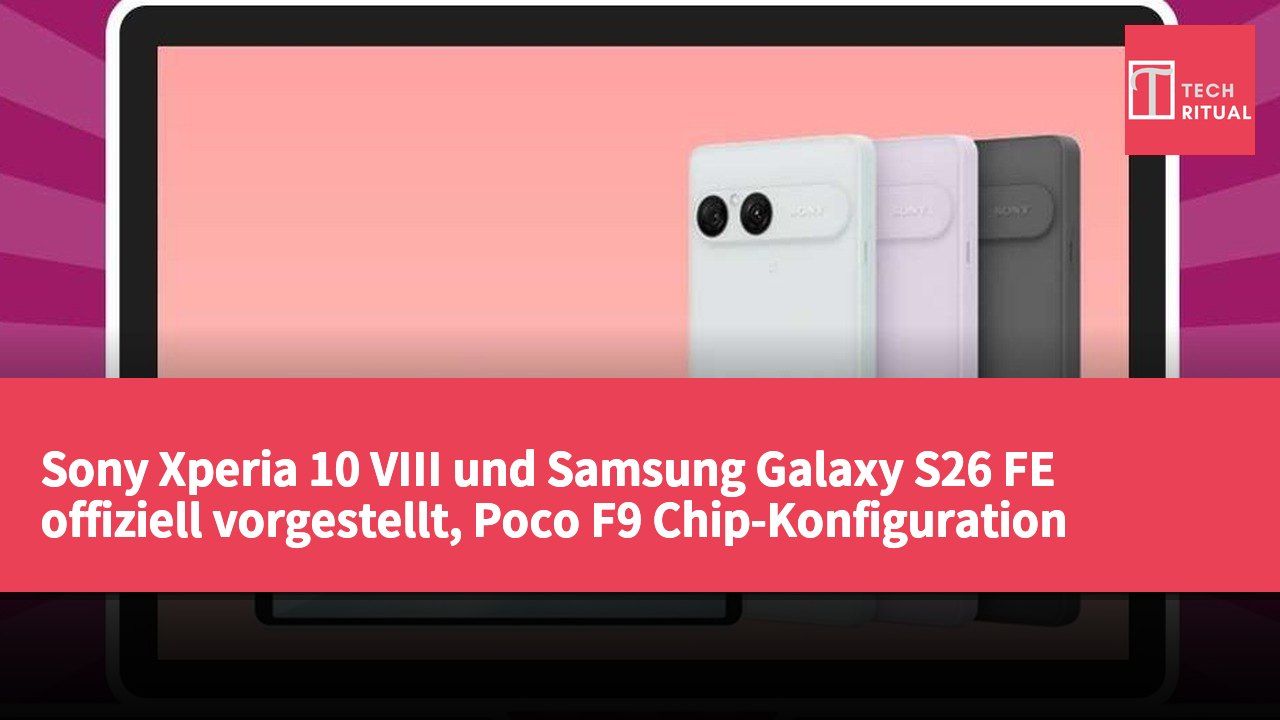 Sony Xperia 10 VIII und Samsung Galaxy S26 FE offiziell vorgestellt, Poco F9 Chip-Konfiguration bestätigt