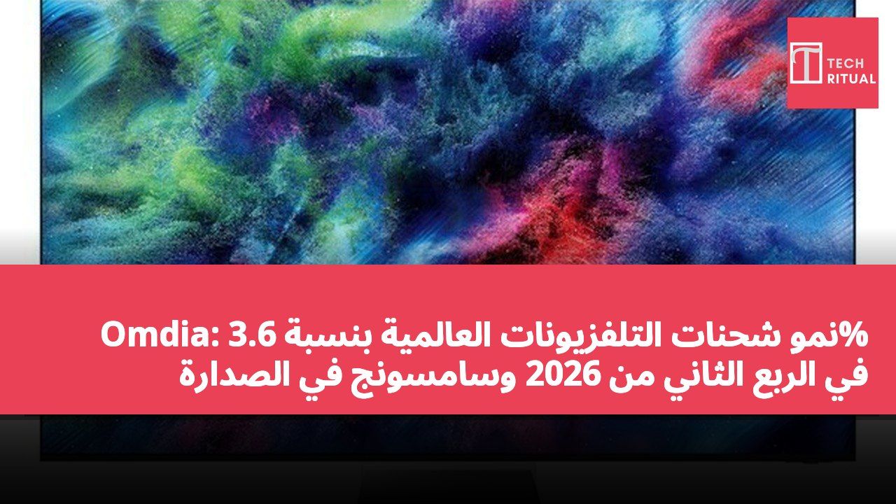 Omdia: نمو شحنات التلفزيونات العالمية بنسبة 3.6% في الربع الثاني من 2026 وسامسونج في الصدارة