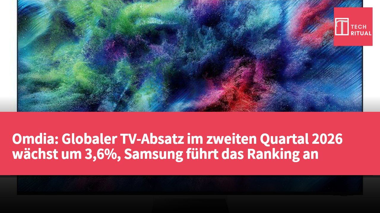 Omdia: Globaler TV-Absatz im zweiten Quartal 2026 wächst um 3,6%, Samsung führt das Ranking an
