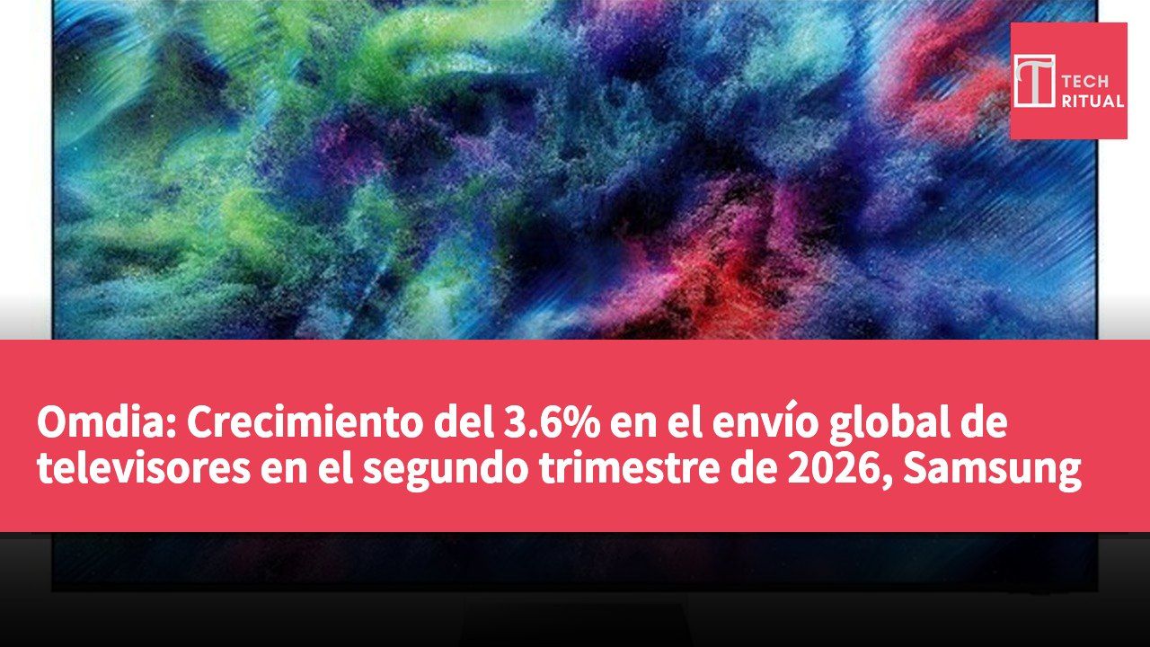 Omdia: Crecimiento del 3.6% en el envío global de televisores en el segundo trimestre de 2026, Samsung lidera