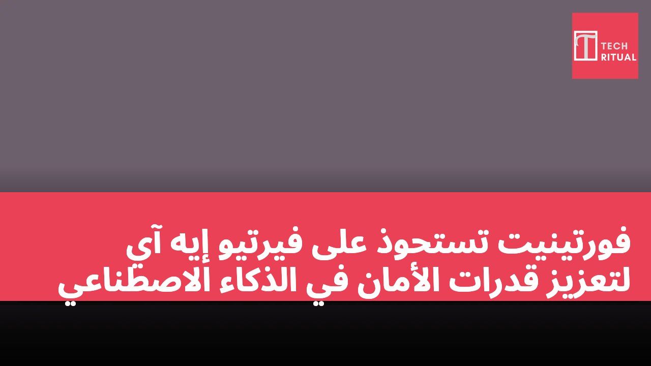 فورتينيت تستحوذ على فيرتيو إيه آي لتعزيز قدرات الأمان في الذكاء الاصطناعي
