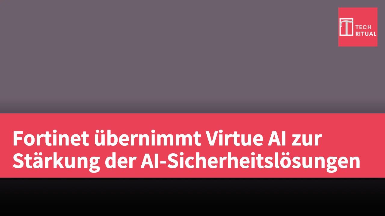 Fortinet übernimmt Virtue AI zur Stärkung der AI-Sicherheitslösungen