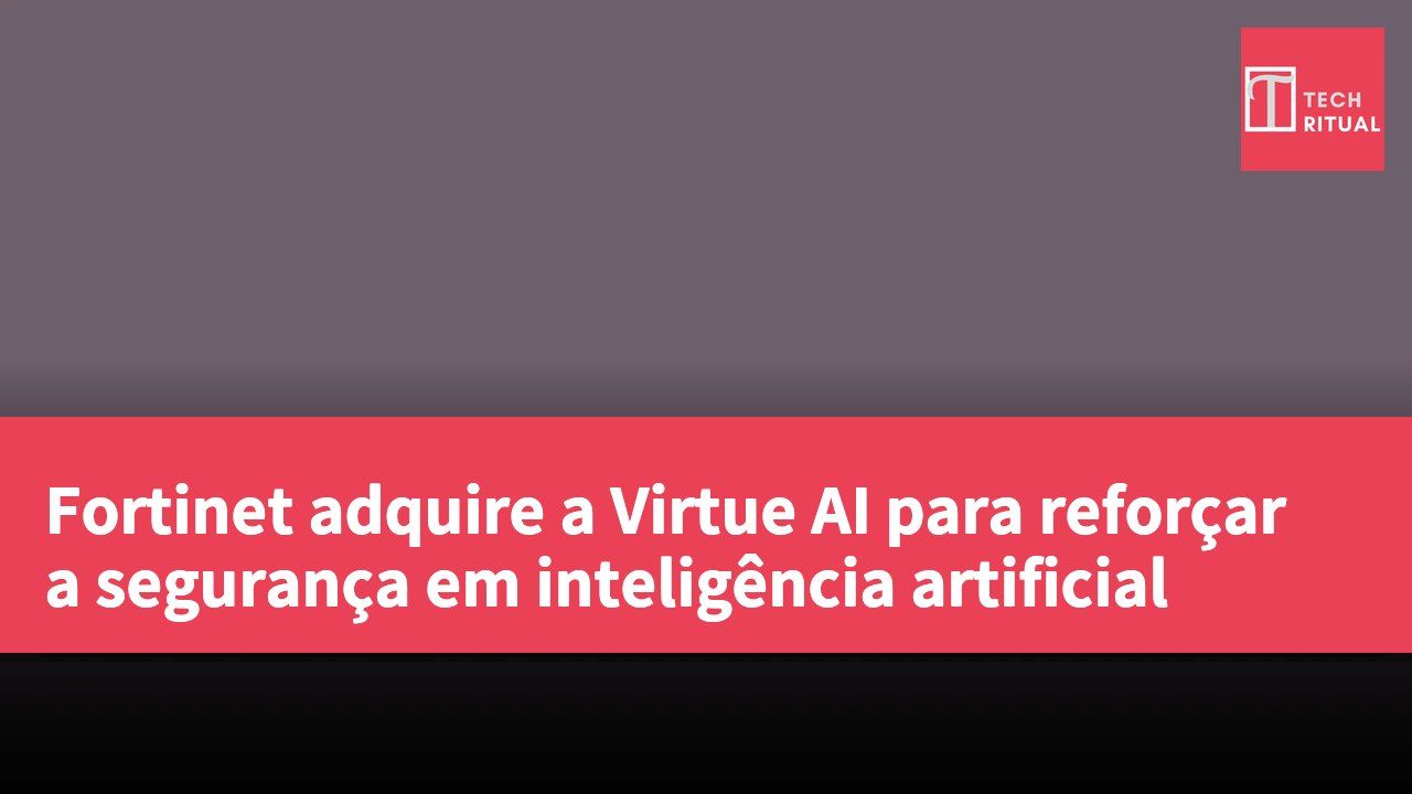 Fortinet adquire a Virtue AI para reforçar a segurança em inteligência artificial