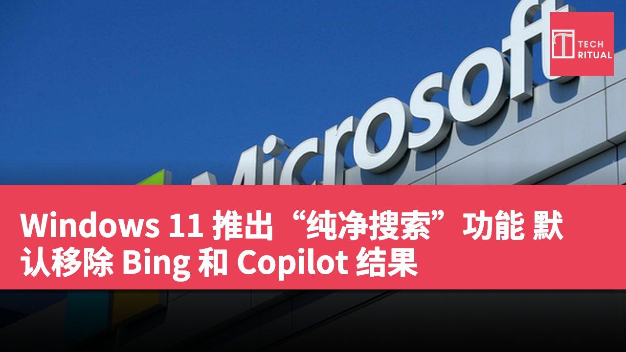Windows 11 推出“纯净搜索”功能 默认移除 Bing 和 Copilot 结果