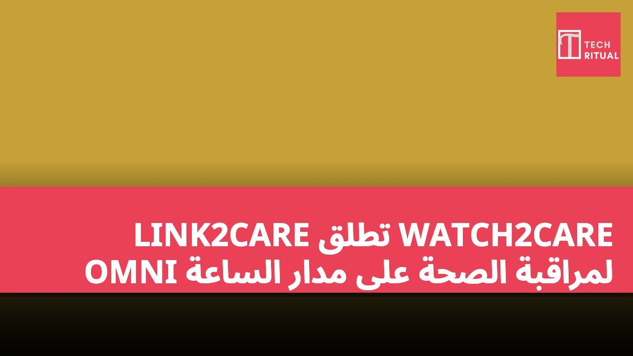 LINK2CARE تطلق WATCH2CARE OMNI لمراقبة الصحة على مدار الساعة