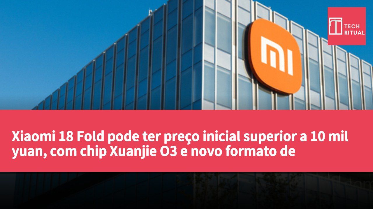 Xiaomi 18 Fold pode ter preço inicial superior a 10 mil yuan, com chip Xuanjie O3 e novo formato de dobragem ampla