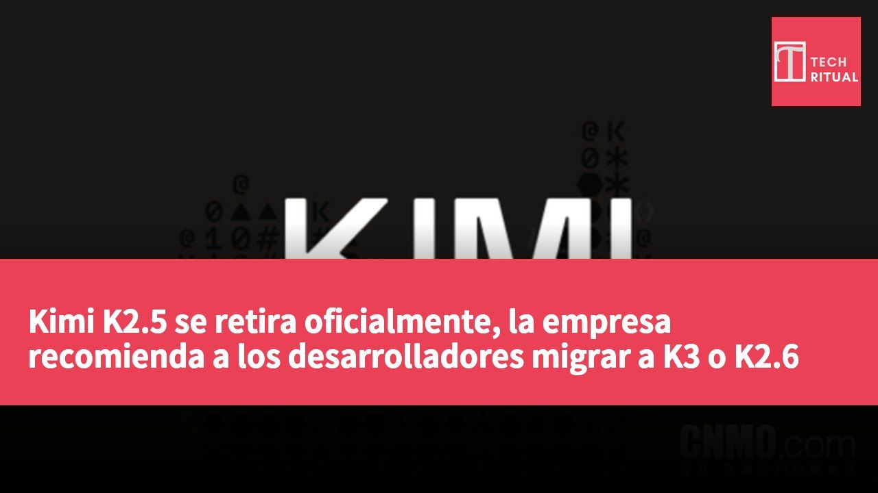 Kimi K2.5 se retira oficialmente, la empresa recomienda a los desarrolladores migrar a K3 o K2.6