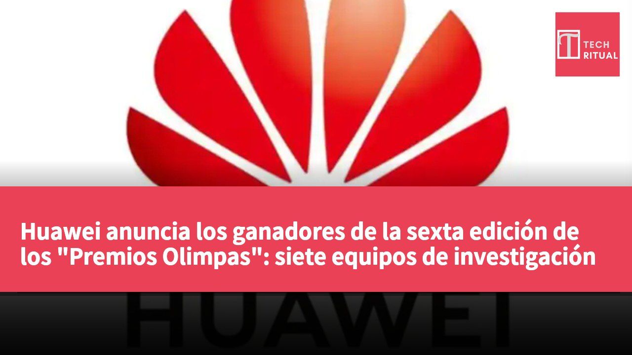 Huawei anuncia los ganadores de la sexta edición de los "Premios Olimpas": siete equipos de investigación reconocidos.