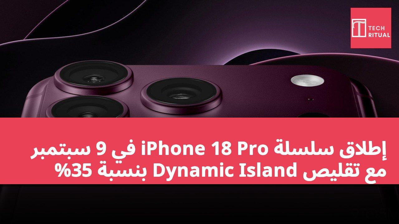 إطلاق سلسلة iPhone 18 Pro في 9 سبتمبر مع تقليص Dynamic Island بنسبة 35%