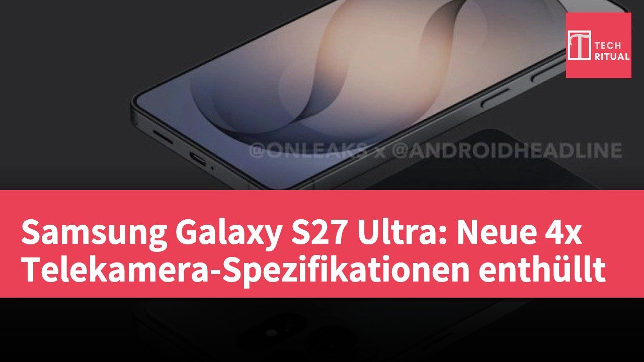 Samsung Galaxy S27 Ultra: Neue 4x Telekamera-Spezifikationen enthüllt