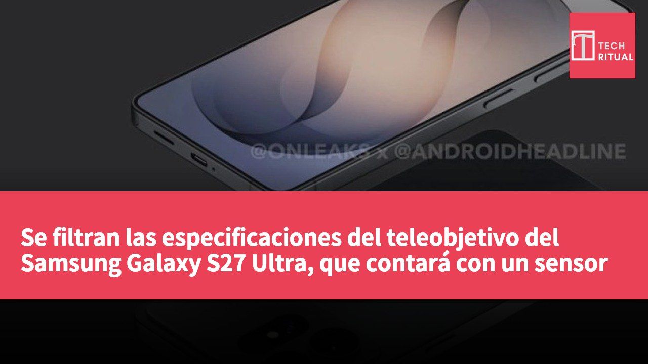 Se filtran las especificaciones del teleobjetivo del Samsung Galaxy S27 Ultra, que contará con un sensor de zoom óptico 4x.