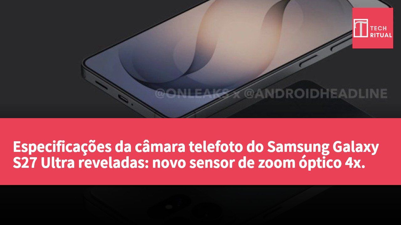 Especificações da câmara telefoto do Samsung Galaxy S27 Ultra reveladas: novo sensor de zoom óptico 4x.