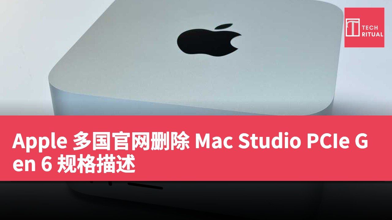 Apple 多国官网删除 Mac Studio PCIe Gen 6 规格描述