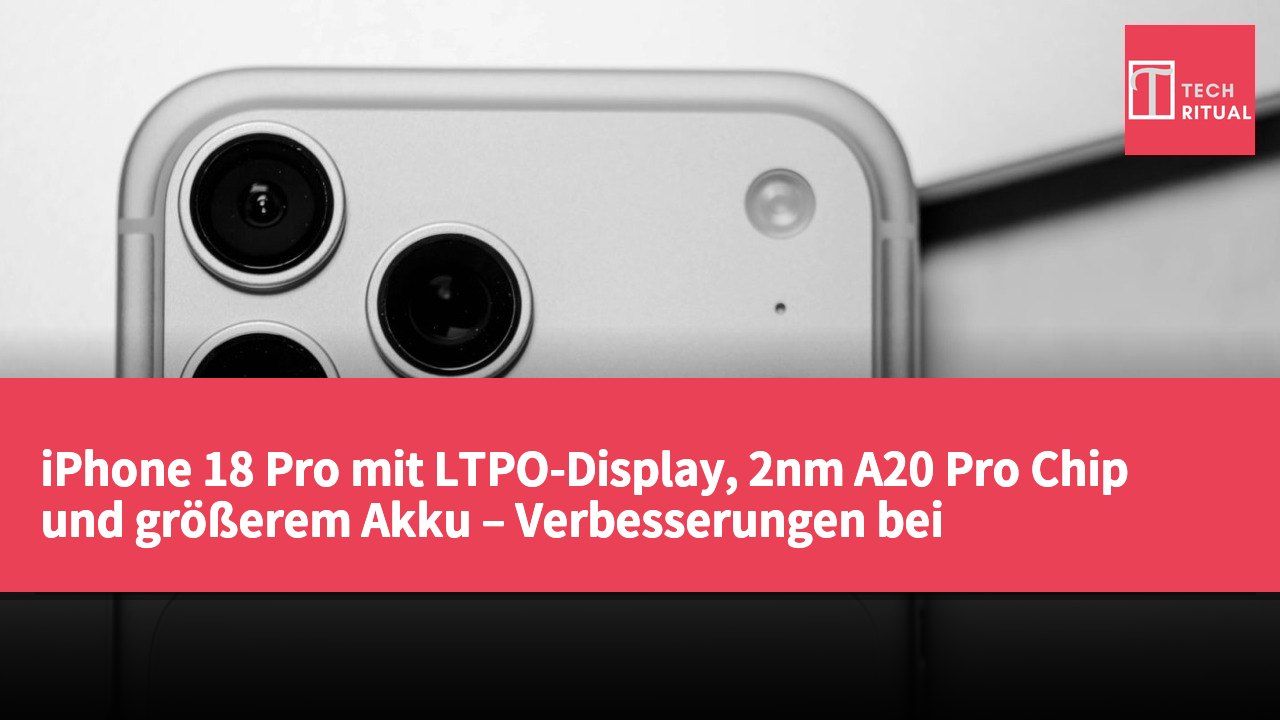 iPhone 18 Pro mit LTPO-Display, 2nm A20 Pro Chip und größerem Akku – Verbesserungen bei Akkulaufzeit und Kamera-Hardware erwartet