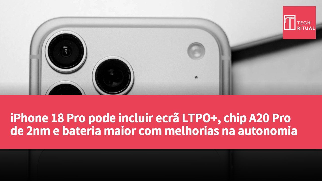 iPhone 18 Pro pode incluir ecrã LTPO+, chip A20 Pro de 2nm e bateria maior com melhorias na autonomia e hardware da câmara