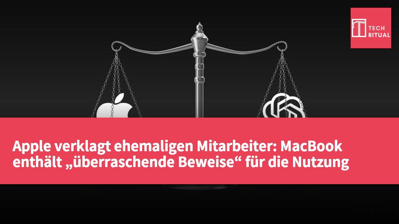 Apple verklagt ehemaligen Mitarbeiter: MacBook enthält „überraschende Beweise“ für die Nutzung vertraulicher Daten bei OpenAI