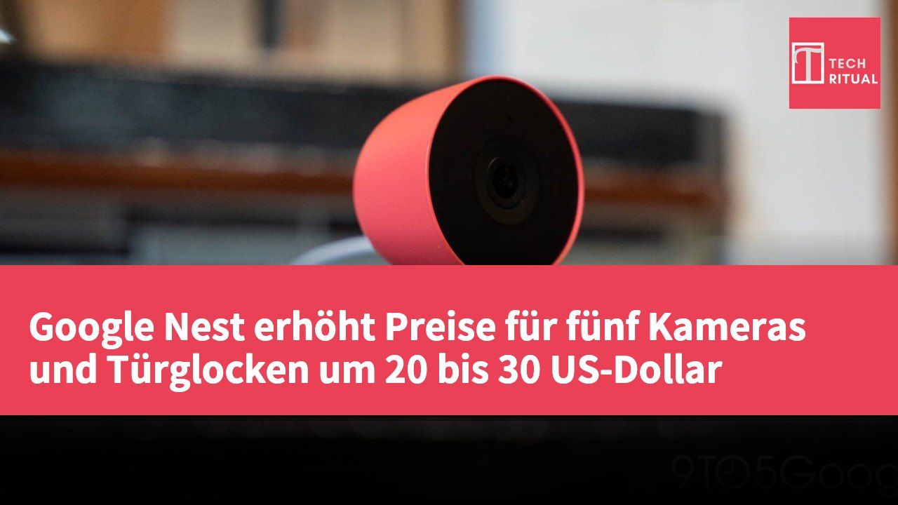 Google Nest erhöht Preise für fünf Kameras und Türglocken um 20 bis 30 US-Dollar