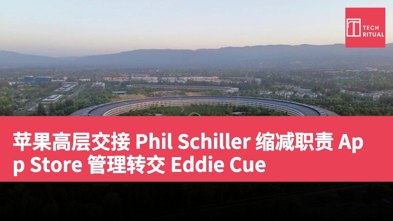 苹果高层交接 Phil Schiller 缩减职责 App Store 管理转交 Eddie Cue