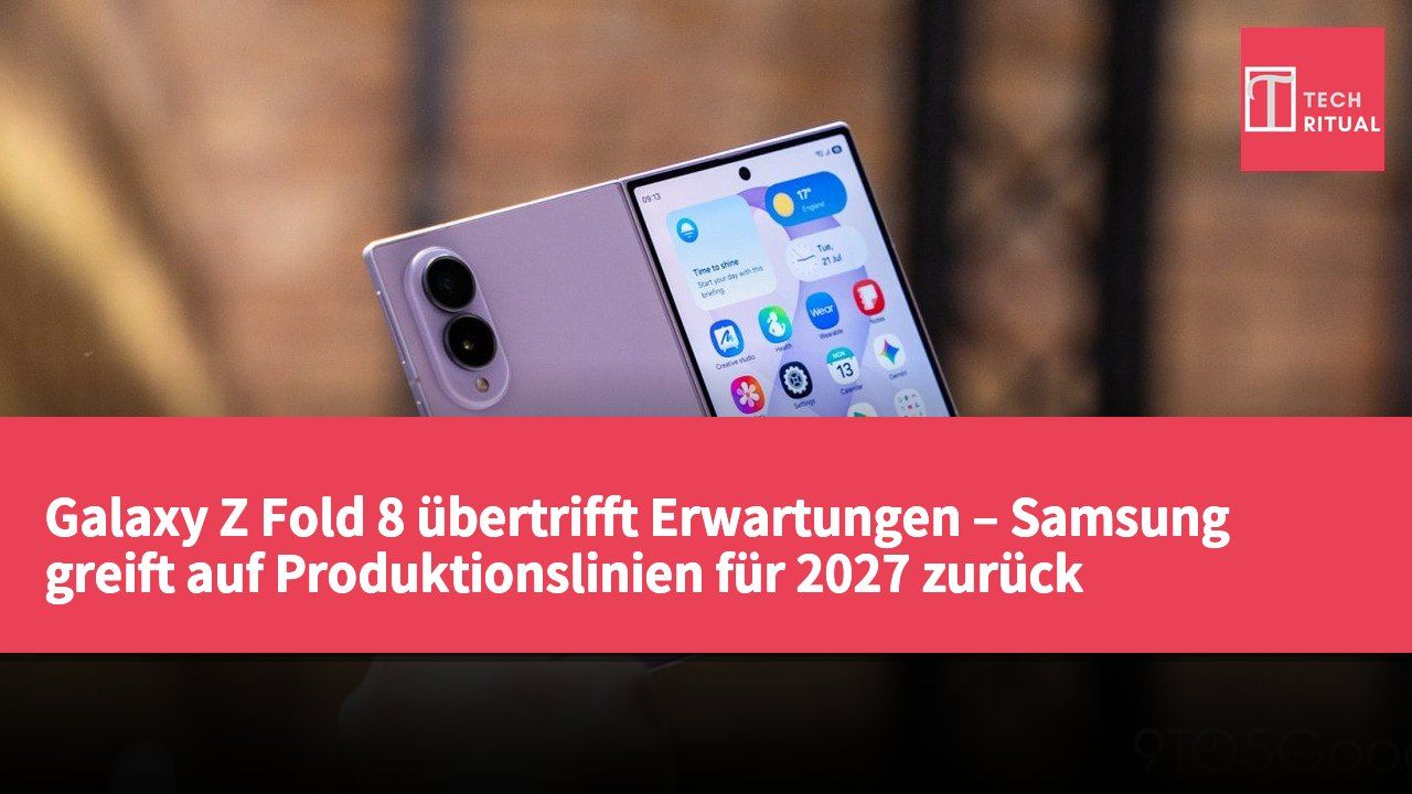 Galaxy Z Fold 8 übertrifft Erwartungen – Samsung greift auf Produktionslinien für 2027 zurück