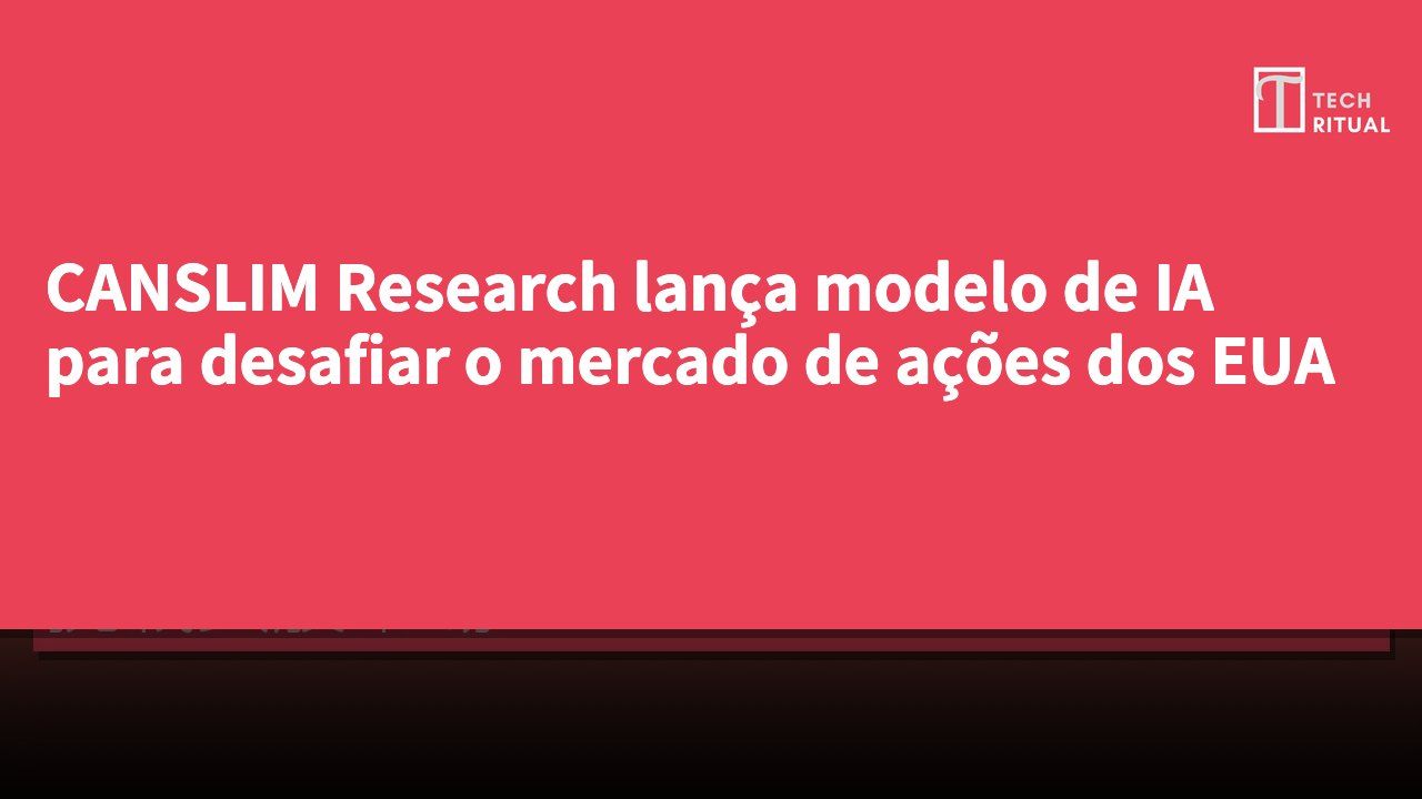 CANSLIM Research lança modelo de IA para desafiar o mercado de ações dos EUA