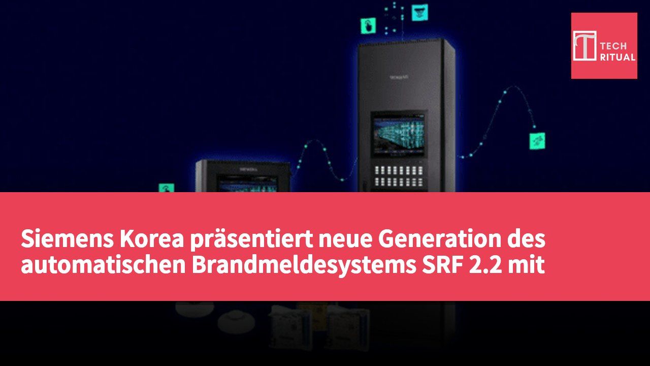 Siemens Korea präsentiert neue Generation des automatischen Brandmeldesystems SRF 2.2 mit 17-Zoll-Touchscreen und Sicherheitsstartfunktion