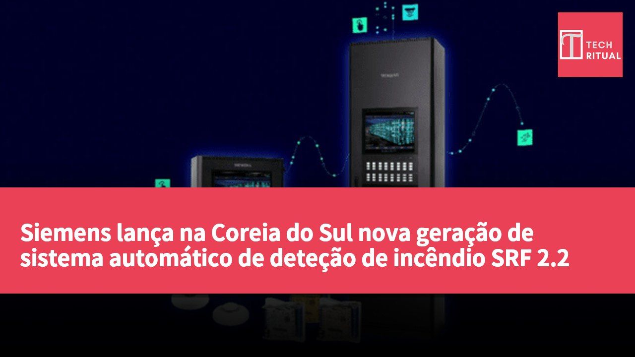 Siemens lança na Coreia do Sul nova geração de sistema automático de deteção de incêndio SRF 2.2 com ecrã táctil de 17 polegadas e função de arranque seguro