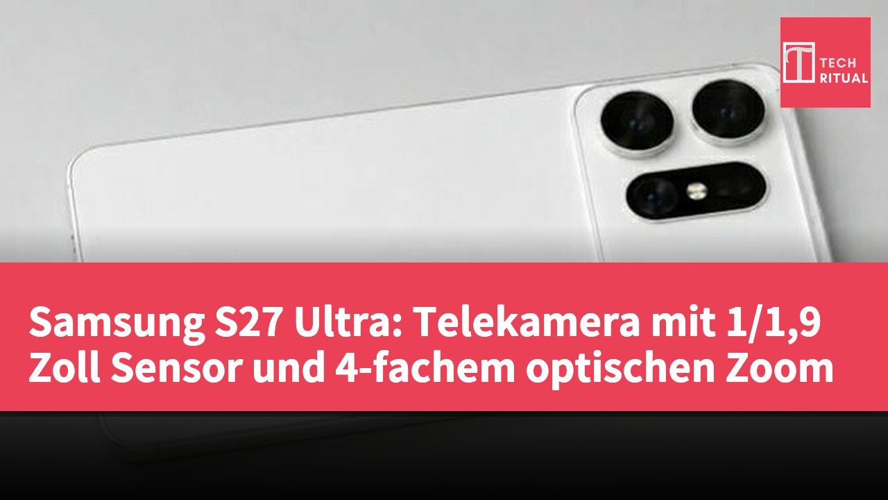 Samsung S27 Ultra: Telekamera mit 1/1,9 Zoll Sensor und 4-fachem optischen Zoom