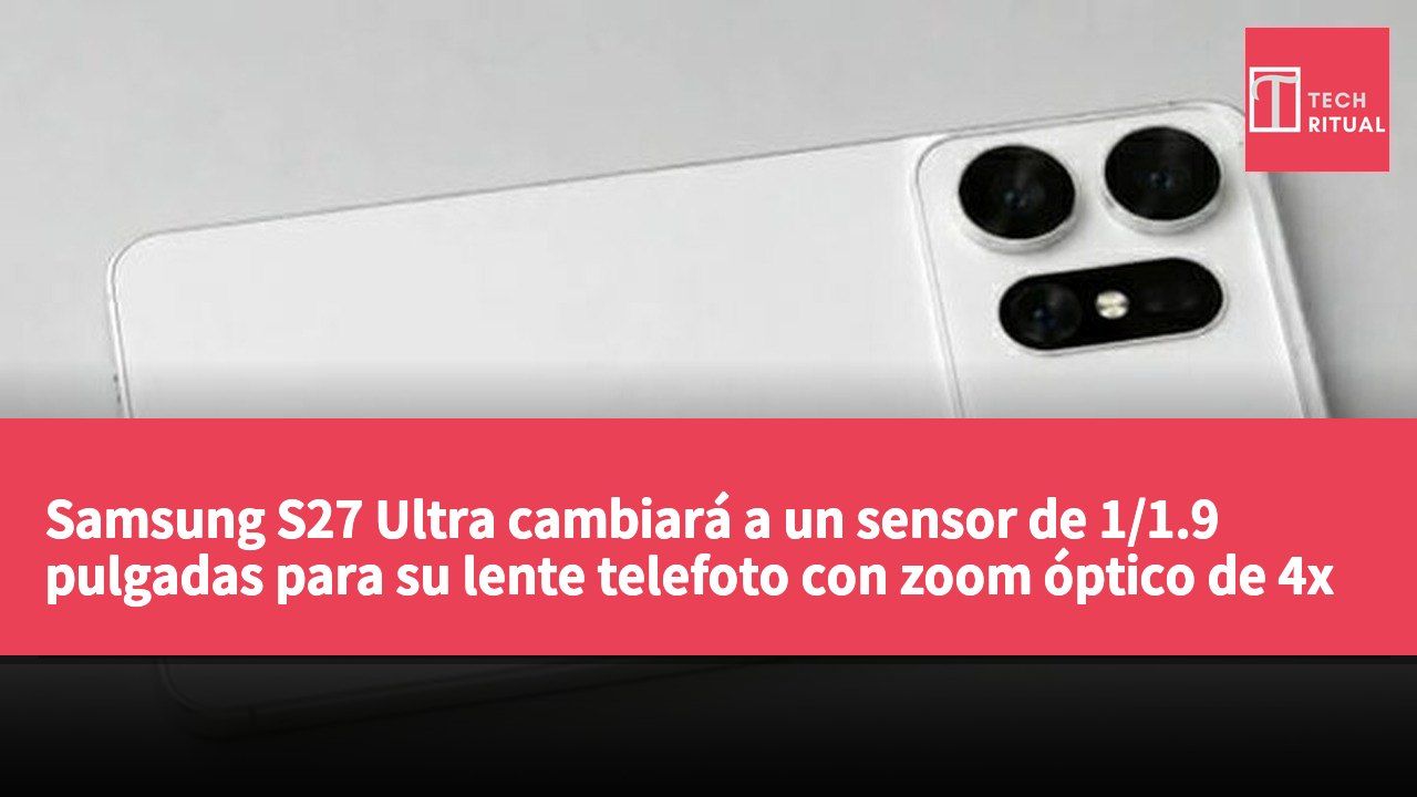 Samsung S27 Ultra cambiará a un sensor de 1/1.9 pulgadas para su lente telefoto con zoom óptico de 4x