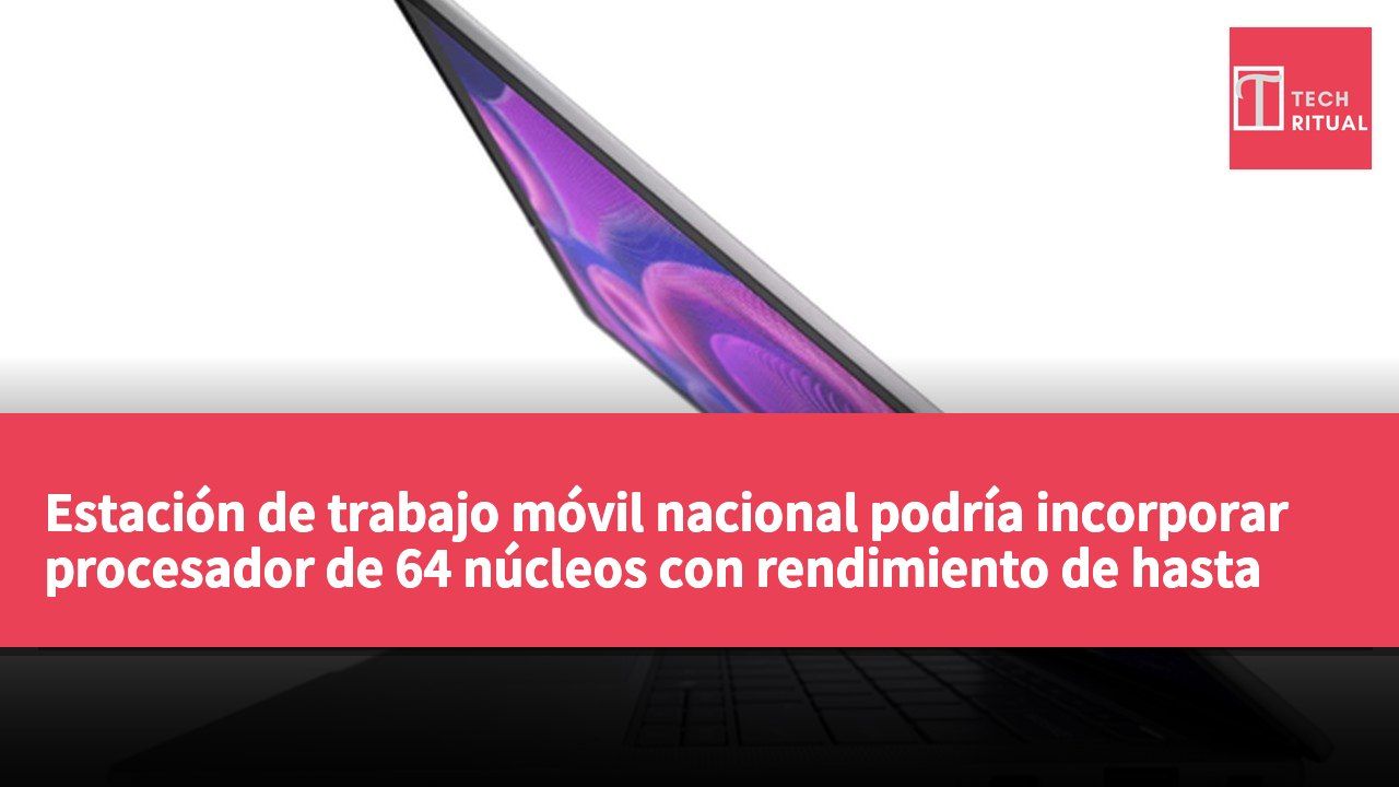 Estación de trabajo móvil nacional podría incorporar procesador de 64 núcleos con rendimiento de hasta 240W