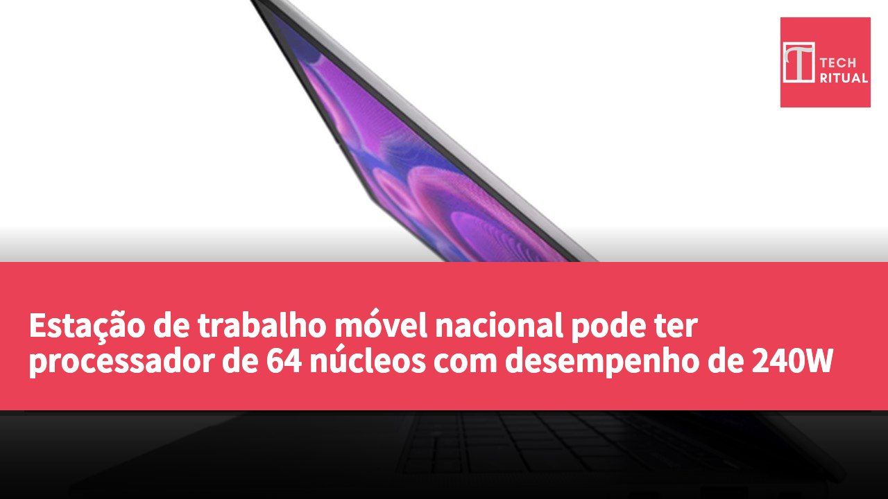 Estação de trabalho móvel nacional pode ter processador de 64 núcleos com desempenho de 240W
