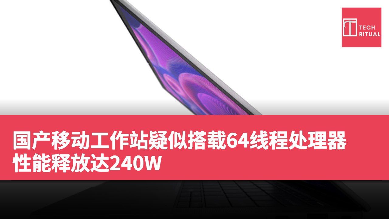 国产移动工作站疑似搭载64线程处理器 性能释放达240W