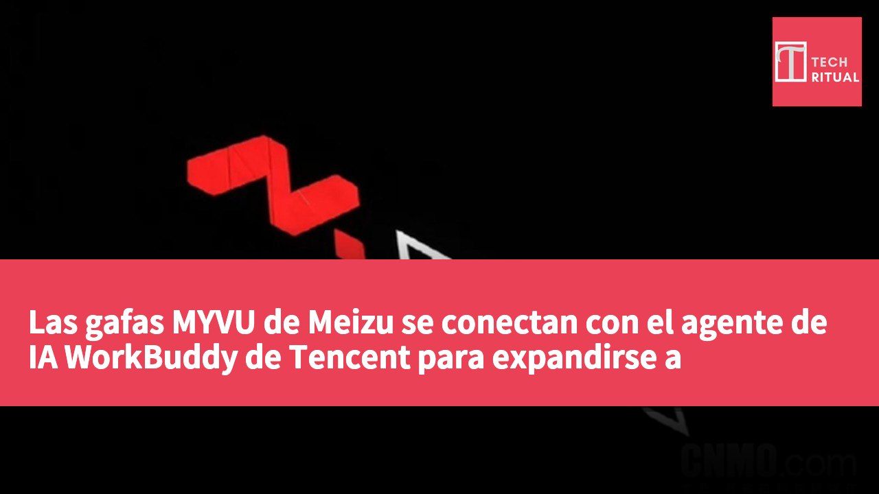 Las gafas MYVU de Meizu se conectan con el agente de IA WorkBuddy de Tencent para expandirse a dispositivos wearables.